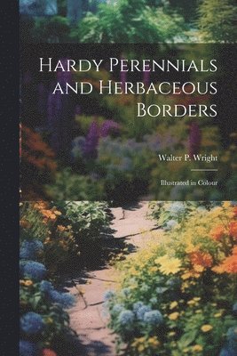 bokomslag Hardy Perennials and Herbaceous Borders; Illustrated in Colour