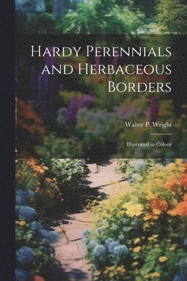 Hardy Perennials and Herbaceous Borders; Illustrated in Colour 1