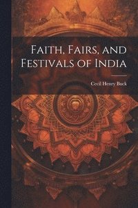 bokomslag Faith, Fairs, and Festivals of India