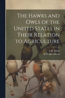 bokomslag Hawks and Owls of the United States in Their Relation to Agriculture