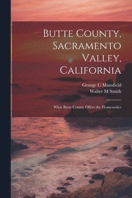 Butte County, Sacramento Valley, California; What Butte County Offers the Homeseeker