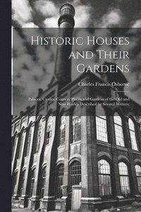 bokomslag Historic Houses and Their Gardens; Palaces, Castles, Country Places and Gardens of the old and new Worlds Described by Several Writers;