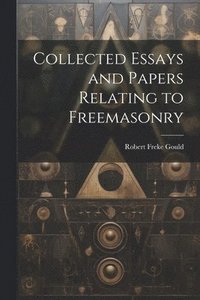 bokomslag Collected Essays and Papers Relating to Freemasonry