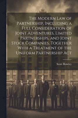 Modern law of Partnership, Including a Full Consideration of Joint Adventures, Limited Partnerships, and Joint Stock Companies, Together With a Treatment of the Uniform Partnership Act