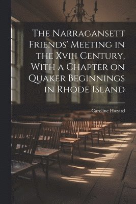 bokomslag The Narragansett Friends' Meeting in the Xviii Century, With a Chapter on Quaker Beginnings in Rhode Island