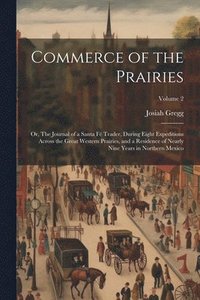 bokomslag Commerce of the Prairies: Or, The Journal of a Santa Fé Trader, During Eight Expeditions Across the Great Western Prairies, and a Residence of N