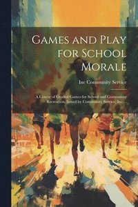 bokomslag Games and Play for School Morale; a Course of Graded Games for School and Community Recreation, Issued by Community Service, inc. ..