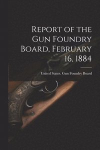 bokomslag Report of the Gun Foundry Board, February 16, 1884