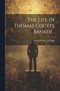 bokomslag The Life of Thomas Coutts, Banker ..
