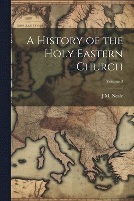 bokomslag A History of the Holy Eastern Church; Volume 3