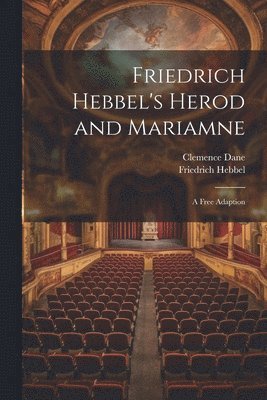 Clemence Dane, Friedrich Hebbel - Friedrich Hebbel's Herod and Mariamne; a Free Adaption, Häftad