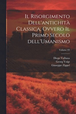 Diego Valbusa, Georg Voigt, Giuseppe Zippel - Risorgimento dell'antichità classica, ovvero Il primo secolo dell'Umanismo; Volume 03, Häftad