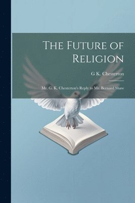 G K 1874-1936 Chesterton - Future of Religion, Häftad