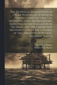 bokomslag The Technical Examination of Crude Petroleum, Petroleum Products and Natural gas, Including Also the Procedures Employed in the Evaluation of Oil-shale and the Laboratory Methods in use in the
