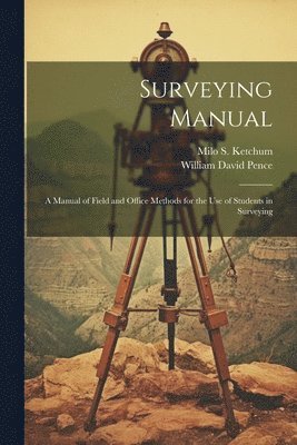 William David Pence, Milo S 1872-1934 Ketchum, Milo S. 1872-1934 Ketchum, Milo S Ketchum - Surveying Manual; a Manual of Field and Office Methods for the use of Students in Surveying, Häftad