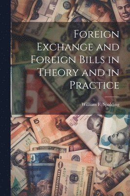 bokomslag Foreign Exchange and Foreign Bills in Theory and in Practice