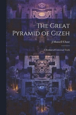 J Munsell Chase, J. Munsell Chase - Great Pyramid of Gizeh; a Symbol of Universal Truth, Häftad