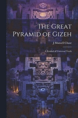 The Great Pyramid of Gizeh; a Symbol of Universal Truth 1