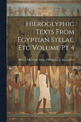 bokomslag Hieroglyphic Texts From Egyptian Stelae, etc Volume pt 4