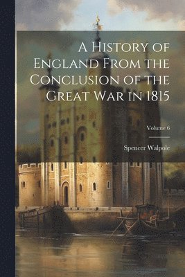 Spencer Walpole - History of England From the Conclusion of the Great war in 1815; Volume 6, Häftad