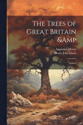 Augustine Henry, Henry John Elwes - Trees of Great Britain & Ireland, Häftad
