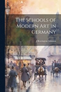 bokomslag The Schools of Modern art in Germany