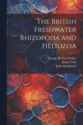 John Hopkinson, James Cash, George Herbert Wailes - British Freshwater Rhizopoda and Heliozoa, Häftad