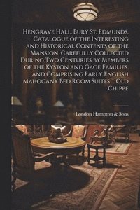 bokomslag Hengrave Hall, Bury St. Edmunds. Catalogue of the Interesting and Historical Contents of the Mansion, Carefully Collected During two Centuries by Members of the Kyston and Gage Families, and