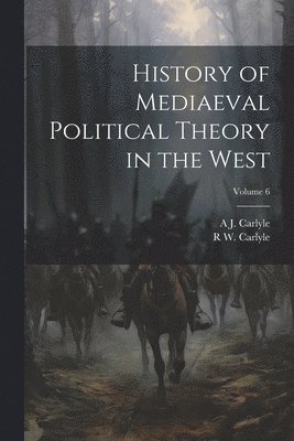 History of Mediaeval Political Theory in the West; Volume 6 1