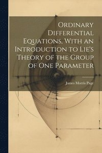 bokomslag Ordinary Differential Equations, With an Introduction to Lie's Theory of the Group of one Parameter