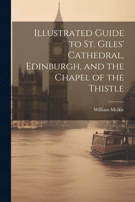 William Meikle - Illustrated Guide to St. Giles' Cathedral, Edinburgh, and the Chapel of the Thistle, Häftad