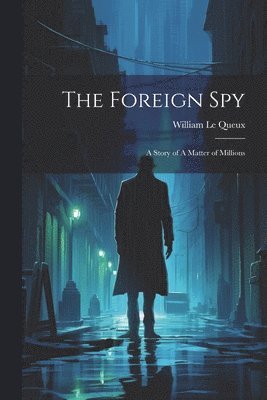 William Le Queux - Foreign Spy, Häftad