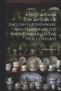bokomslag A History and Description of English Earthenware and Stoneware (to the Beginning of the 19th Century)