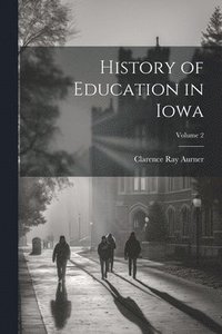 bokomslag History of Education in Iowa; Volume 2