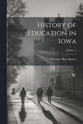 History of Education in Iowa; Volume 2 1