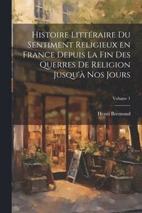 bokomslag Histoire littraire du sentiment religieux en France depuis la fin des querres de religion jusqu' nos jours; Volume 1