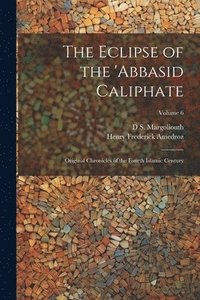 bokomslag The Eclipse of the 'Abbasid Caliphate; Original Chronicles of the Fourth Islamic Century; Volume 6