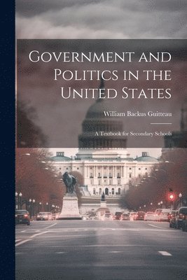 bokomslag Government and Politics in the United States; a Textbook for Secondary Schools