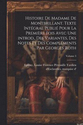 Histoire de madame de Montbrillant. Texte intégral publié pour la première fois avec une introd., des variantes, des notes et des compléments par Georges Roth; Volume 3, Häftad