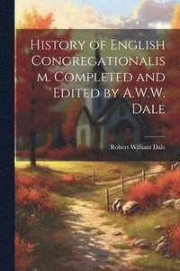 bokomslag History of English Congregationalism. Completed and Edited by A.W.W. Dale