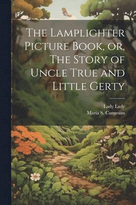 Lamplighter Picture Book, or, The Story of Uncle True and Little Gerty