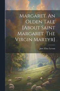 bokomslag Margaret. An Olden Tale [about Saint Margaret, The Virgin Martyr]