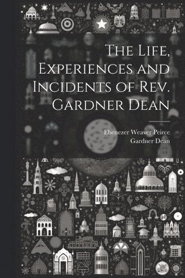 Life, Experiences and Incidents of Rev. Gardner Dean