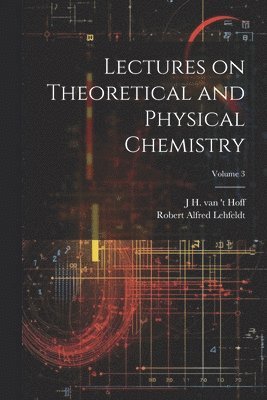 bokomslag Lectures on Theoretical and Physical Chemistry; Volume 3