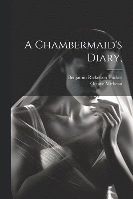 Octave Mirbeau, Benjamin Ricketson Tucker - Chambermaid's Diary,, Häftad