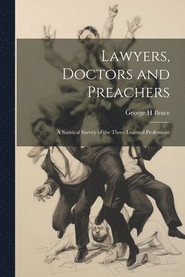 bokomslag Lawyers, Doctors and Preachers; a Satirical Survey of the Three Learned Professions