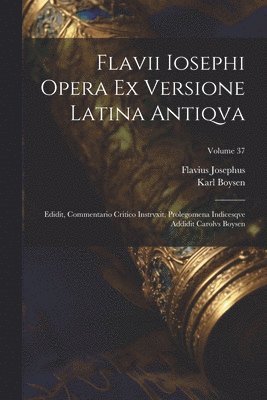 bokomslag Flavii Iosephi Opera ex versione latina antiqva; Edidit, commentario critico instrvxit, prolegomena indicesqve addidit Carolvs Boysen; Volume 37