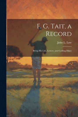 bokomslag F. G. Tait, a Record; Being his Life, Letters, and Golfing Diary