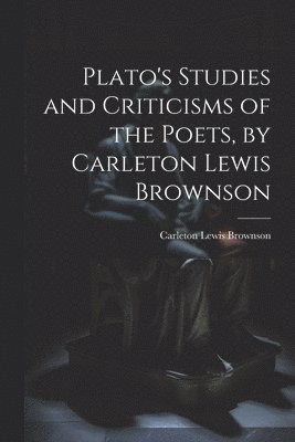 bokomslag Plato's Studies and Criticisms of the Poets, by Carleton Lewis Brownson