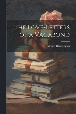 Edward Heron-Allen - Love-letters of a Vagabond, Häftad